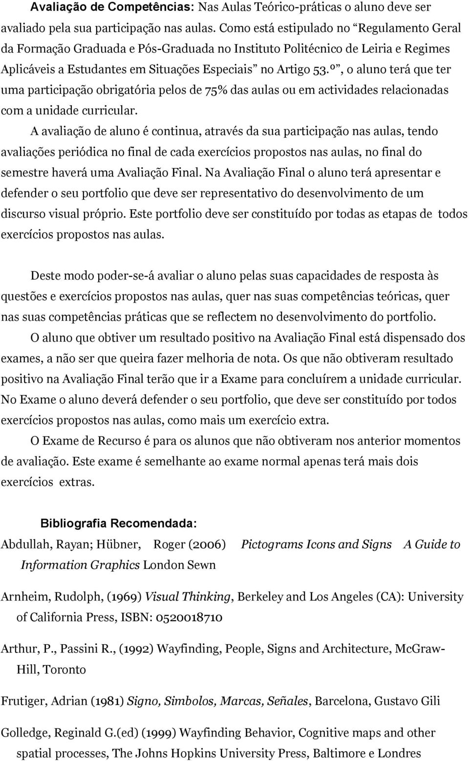 º, o aluno terá que ter uma participação obrigatória pelos de 75% das aulas ou em actividades relacionadas com a unidade curricular.