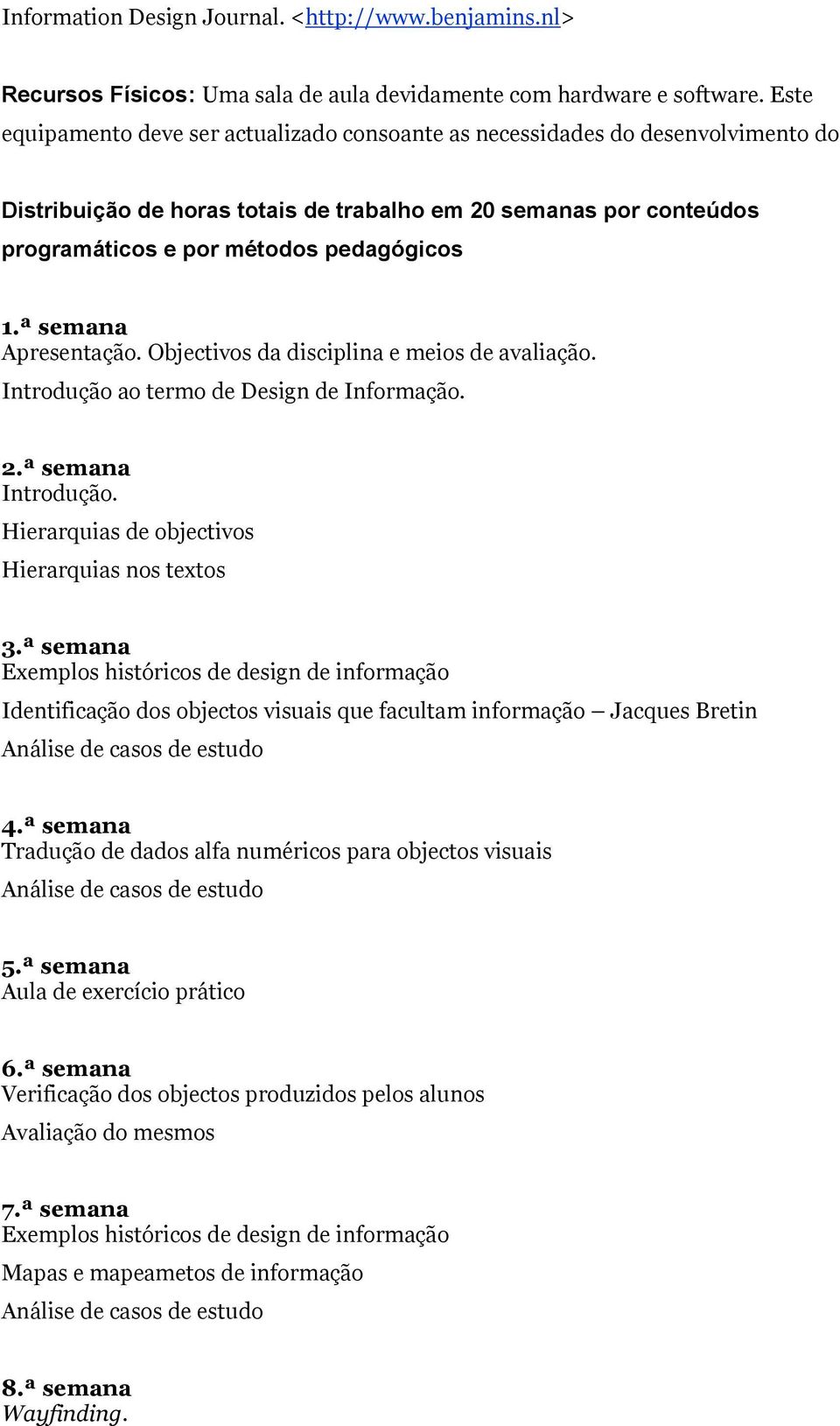 ª semana Apresentação. Objectivos da disciplina e meios de avaliação. Introdução ao termo de Design de Informação. 2.ª semana Introdução. Hierarquias de objectivos Hierarquias nos textos 3.