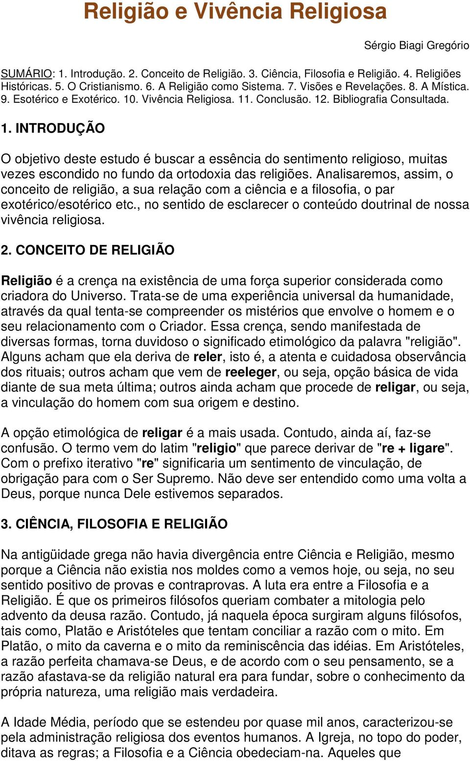 . Vivência Religiosa. 11. Conclusão. 12. Bibliografia Consultada. 1. INTRODUÇÃO O objetivo deste estudo é buscar a essência do sentimento religioso, muitas vezes escondido no fundo da ortodoxia das religiões.