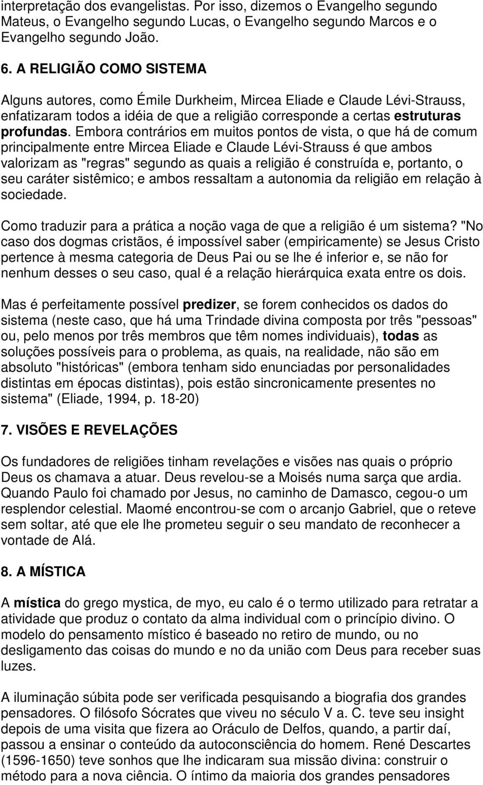 Embora contrários em muitos pontos de vista, o que há de comum principalmente entre Mircea Eliade e Claude Lévi-Strauss é que ambos valorizam as "regras" segundo as quais a religião é construída e,