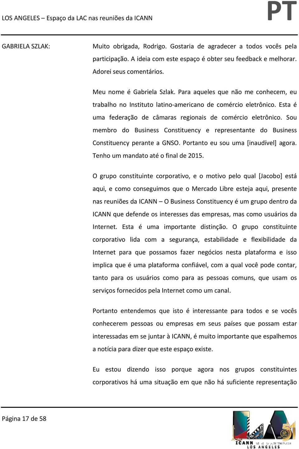 Sou membro do Business Constituency e representante do Business Constituency perante a GNSO. Portanto eu sou uma [inaudível] agora. Tenho um mandato até o final de 2015.