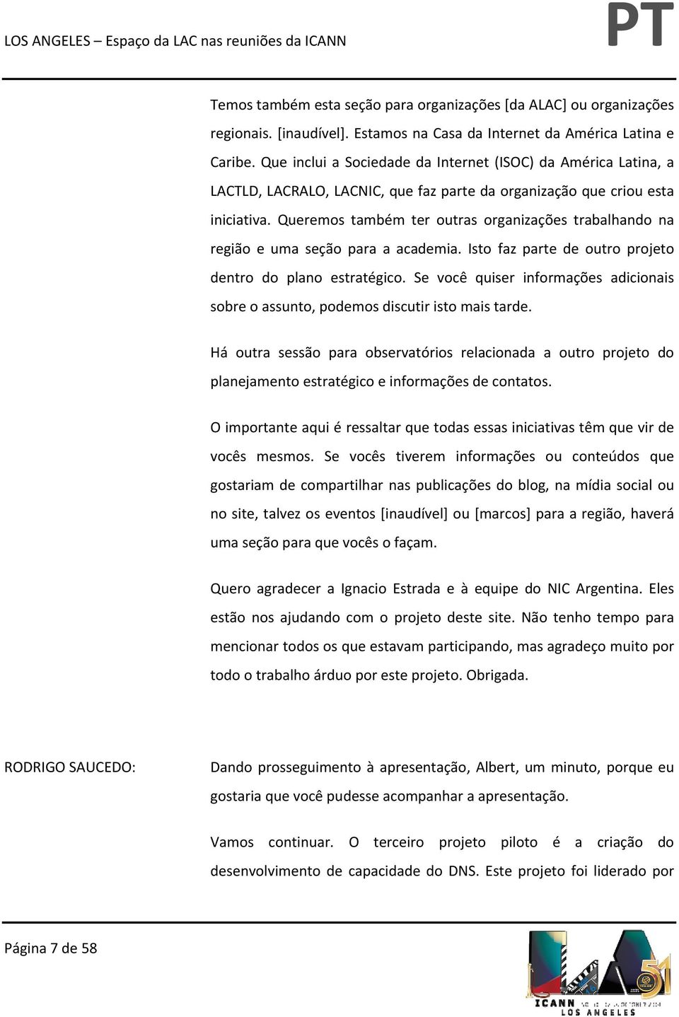 Queremos também ter outras organizações trabalhando na região e uma seção para a academia. Isto faz parte de outro projeto dentro do plano estratégico.