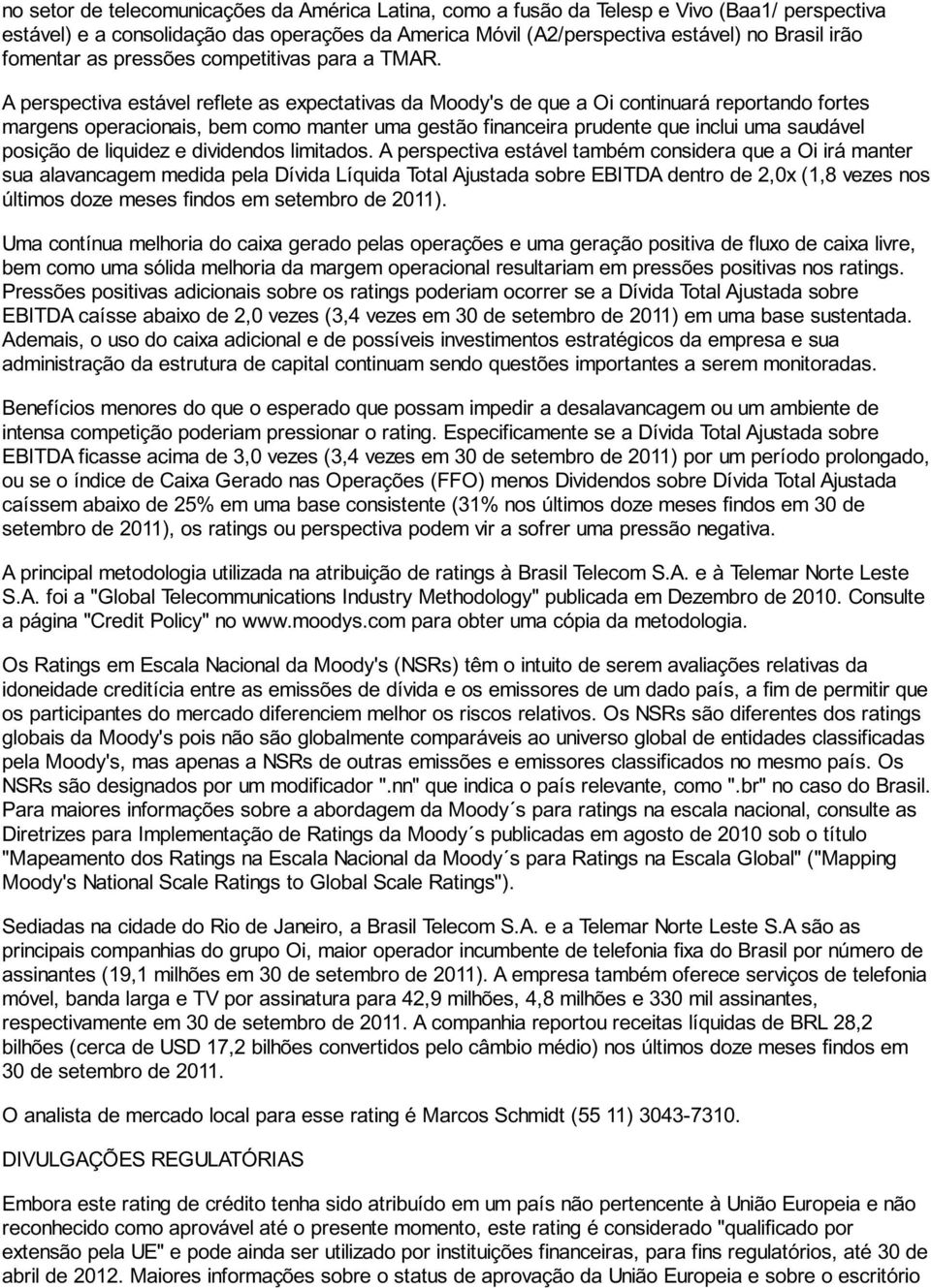 A perspectiva estável reflete as expectativas da Moody's de que a Oi continuará reportando fortes margens operacionais, bem como manter uma gestão financeira prudente que inclui uma saudável posição