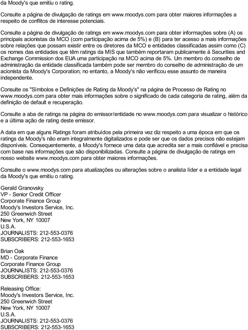 com para obter informações sobre (A) os principais acionistas da MCO (com participação acima de 5%) e (B) para ter acesso a mais informações sobre relações que possam existir entre os diretores da