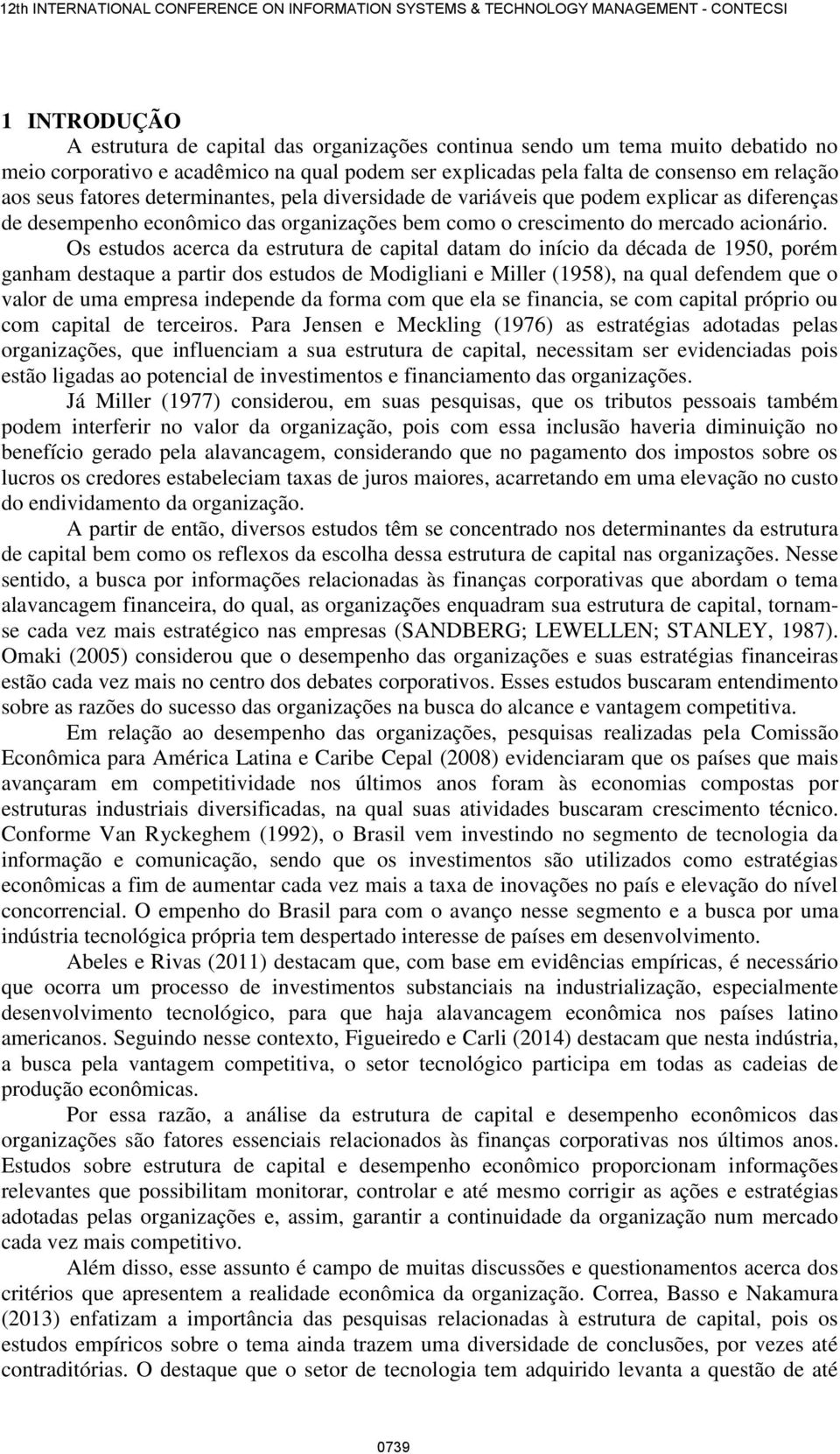 Os estudos acerca da estrutura de capital datam do início da década de 1950, porém ganham destaque a partir dos estudos de Modigliani e Miller (1958), na qual defendem que o valor de uma empresa