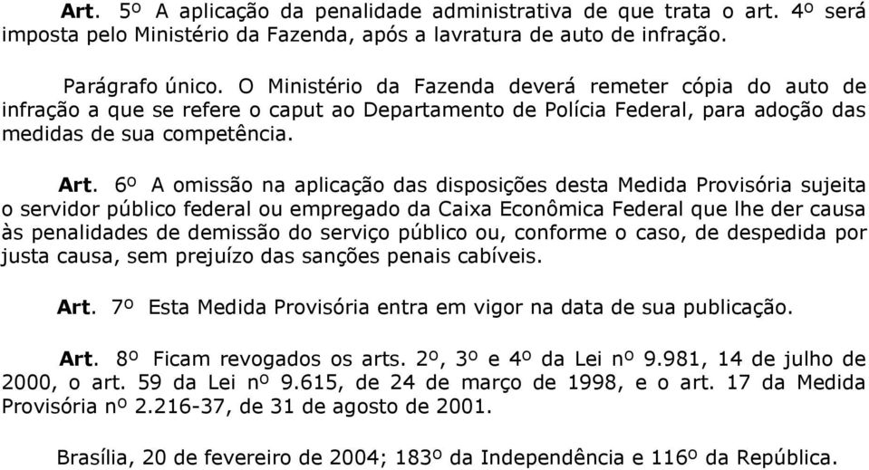 6º A omissão na aplicação das disposições desta Medida Provisória sujeita o servidor público federal ou empregado da Caixa Econômica Federal que lhe der causa às penalidades de demissão do serviço