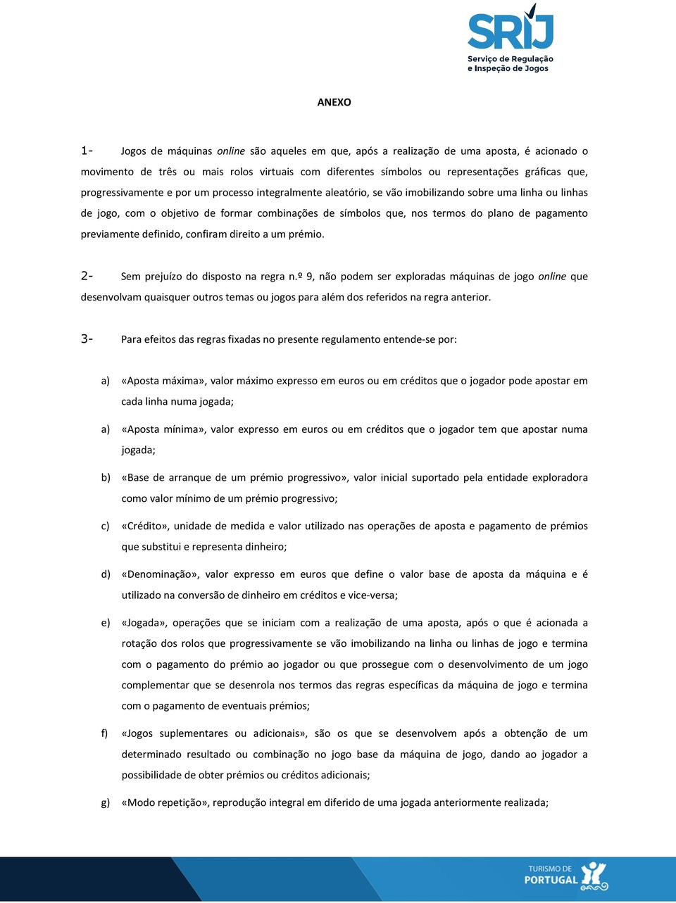 pagamento previamente definido, confiram direito a um prémio. 2- Sem prejuízo do disposto na regra n.