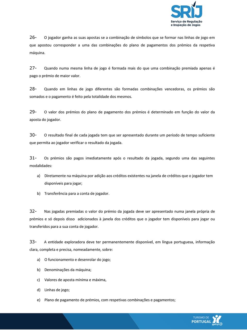 28- Quando em linhas de jogo diferentes são formadas combinações vencedoras, os prémios são somados e o pagamento é feito pela totalidade dos mesmos.