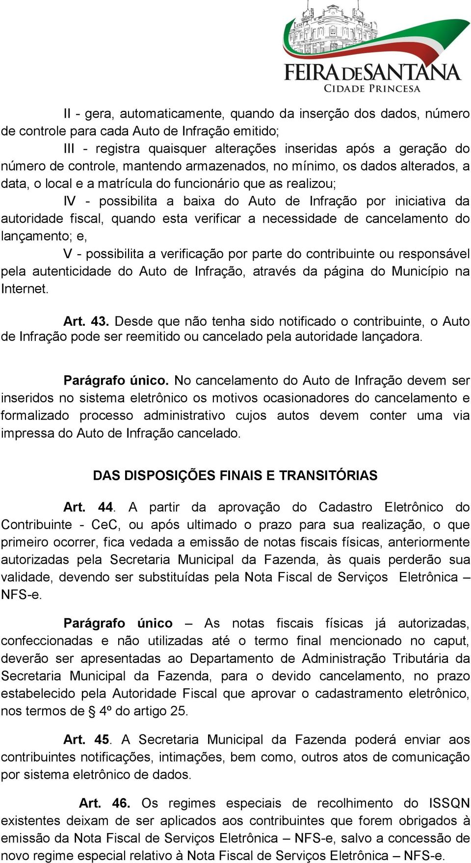 quando esta verificar a necessidade de cancelamento do lançamento; e, V - possibilita a verificação por parte do contribuinte ou responsável pela autenticidade do Auto de Infração, através da página