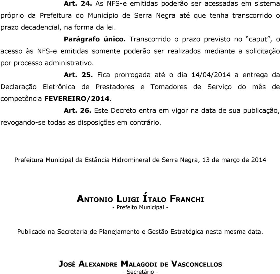 Fica prorrogada até o dia 14/04/2014 a entrega da Declaração Eletrônica de Prestadores e Tomadores de Serviço do mês de competência FEVEREIRO/2014. Art. 26.