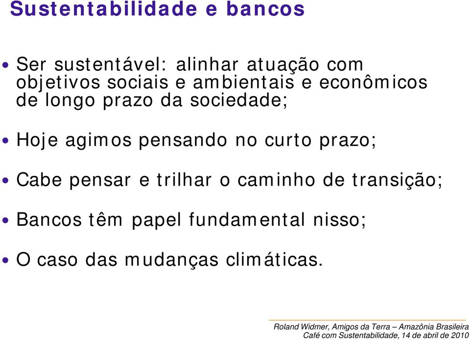 sociedade; Hoje agimos pensando no curto prazo; Cabe pensar e trilhar o