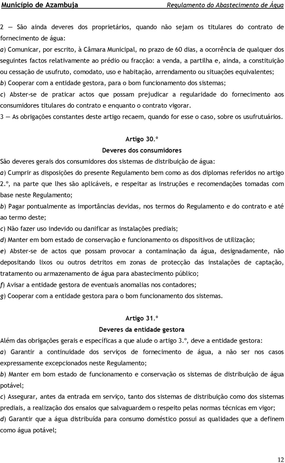 Cooperar com a entidade gestora, para o bom funcionamento dos sistemas; c) Abster-se de praticar actos que possam prejudicar a regularidade do fornecimento aos consumidores titulares do contrato e