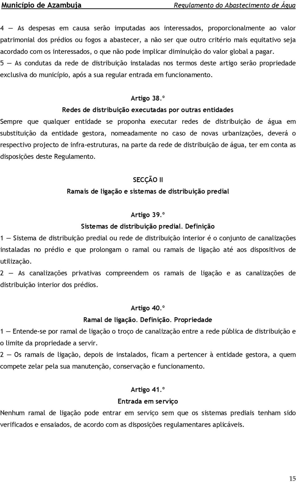 5 As condutas da rede de distribuição instaladas nos termos deste artigo serão propriedade exclusiva do município, após a sua regular entrada em funcionamento. Artigo 38.