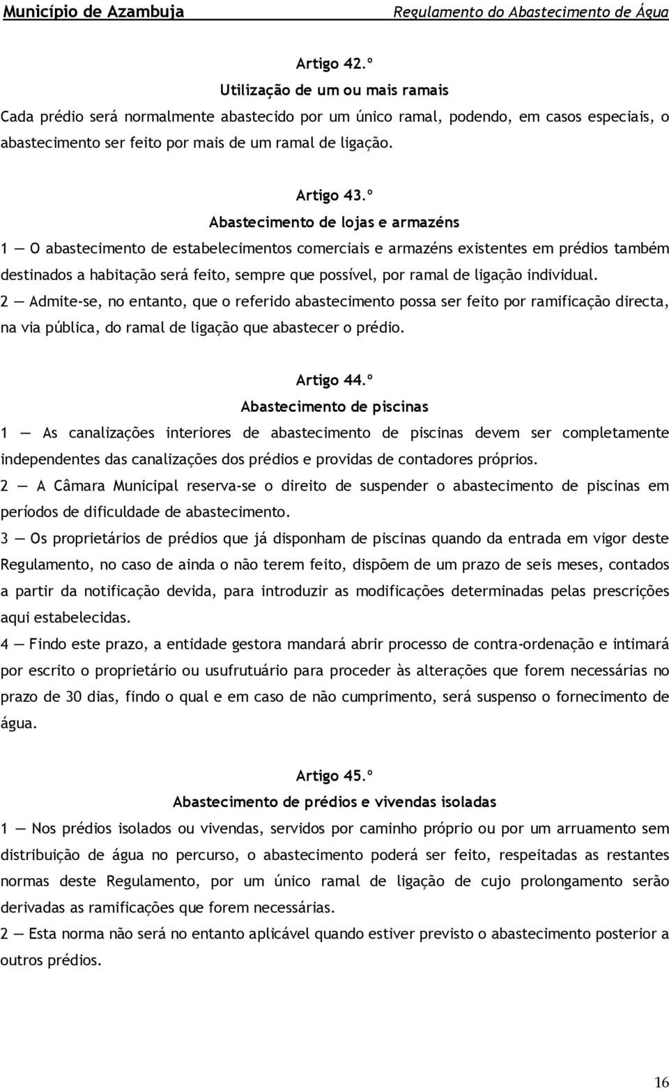 º Abastecimento de lojas e armazéns 1 O abastecimento de estabelecimentos comerciais e armazéns existentes em prédios também destinados a habitação será feito, sempre que possível, por ramal de