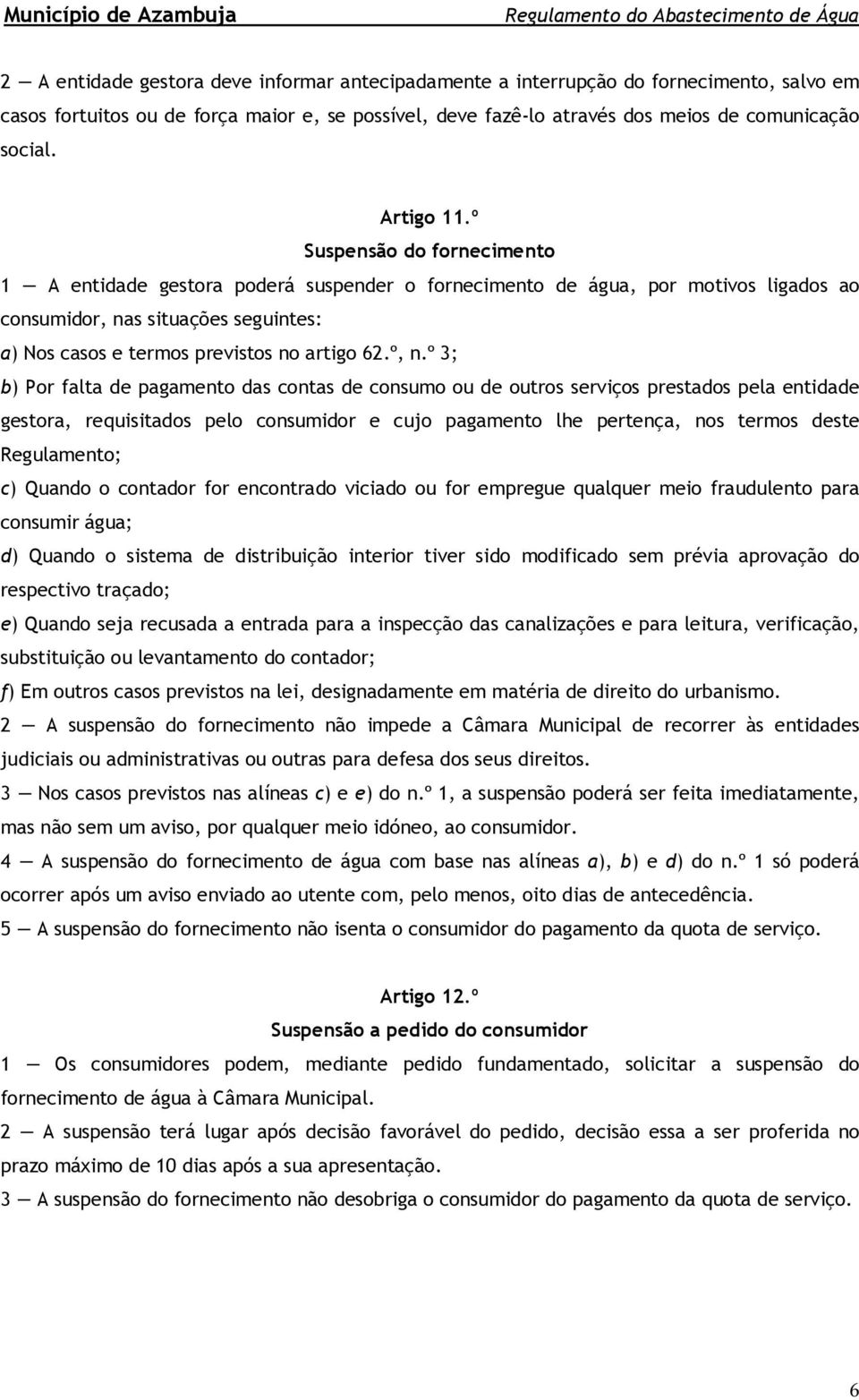 º Suspensão do fornecimento 1 A entidade gestora poderá suspender o fornecimento de água, por motivos ligados ao consumidor, nas situações seguintes: a) Nos casos e termos previstos no artigo 62.º, n.