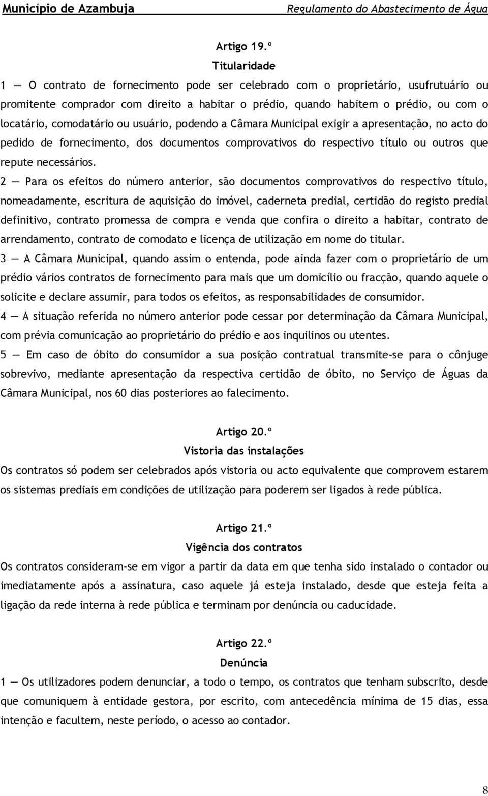 comodatário ou usuário, podendo a Câmara Municipal exigir a apresentação, no acto do pedido de fornecimento, dos documentos comprovativos do respectivo título ou outros que repute necessários.