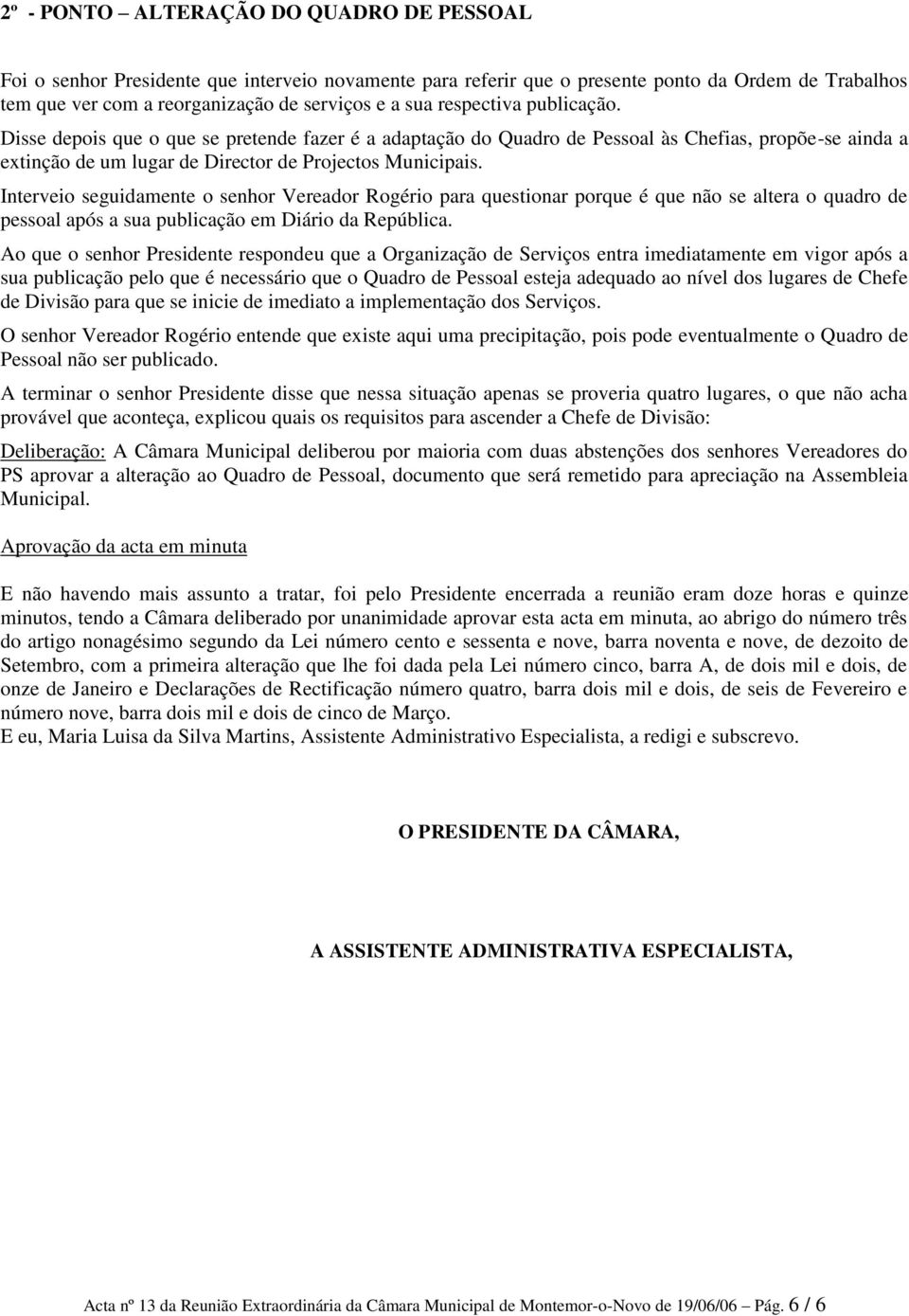 Interveio seguidamente o senhor Vereador Rogério para questionar porque é que não se altera o quadro de pessoal após a sua publicação em Diário da República.