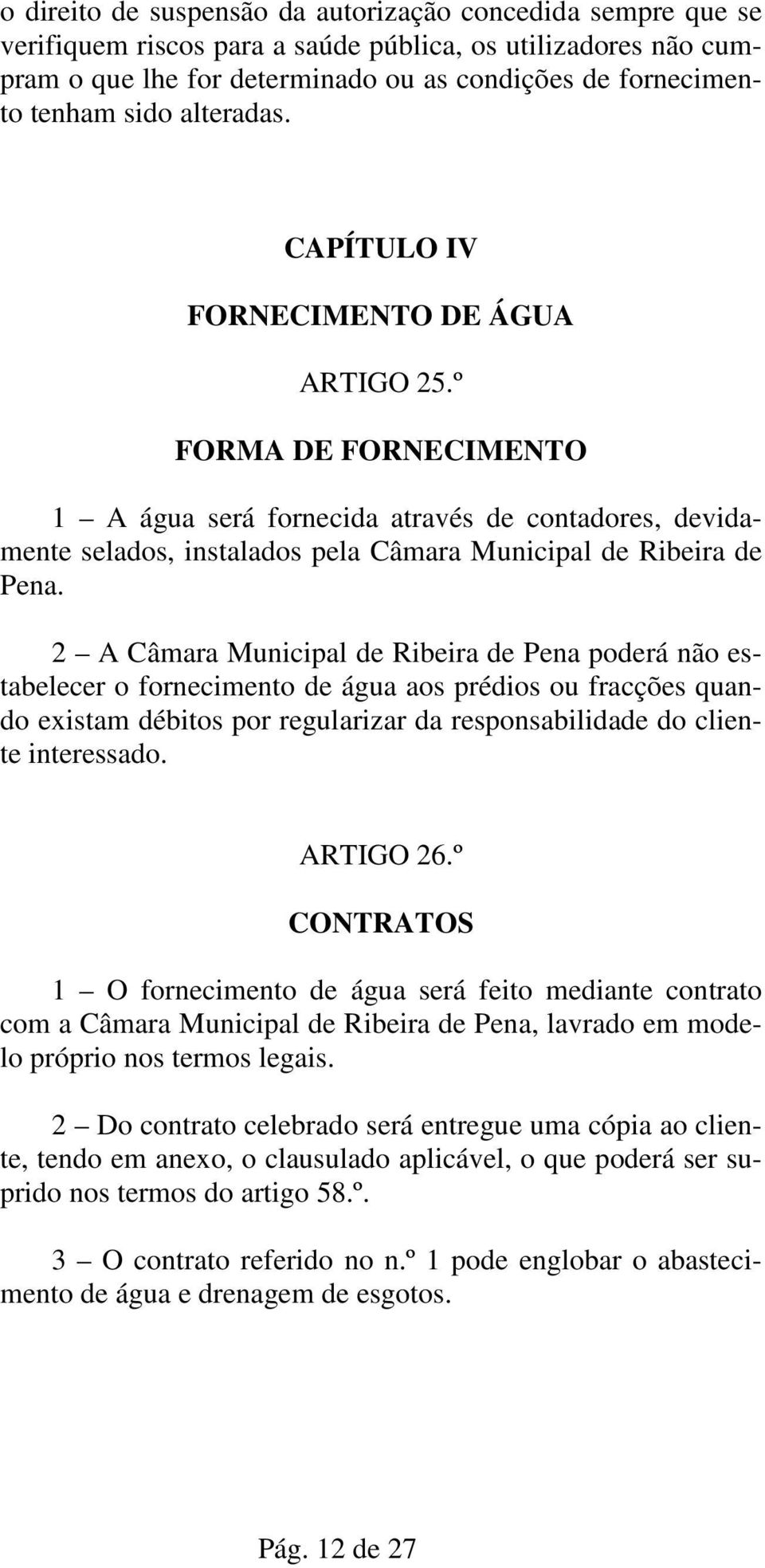 2 A Câmara Municipal de Ribeira de Pena poderá não estabelecer o fornecimento de água aos prédios ou fracções quando existam débitos por regularizar da responsabilidade do cliente interessado.