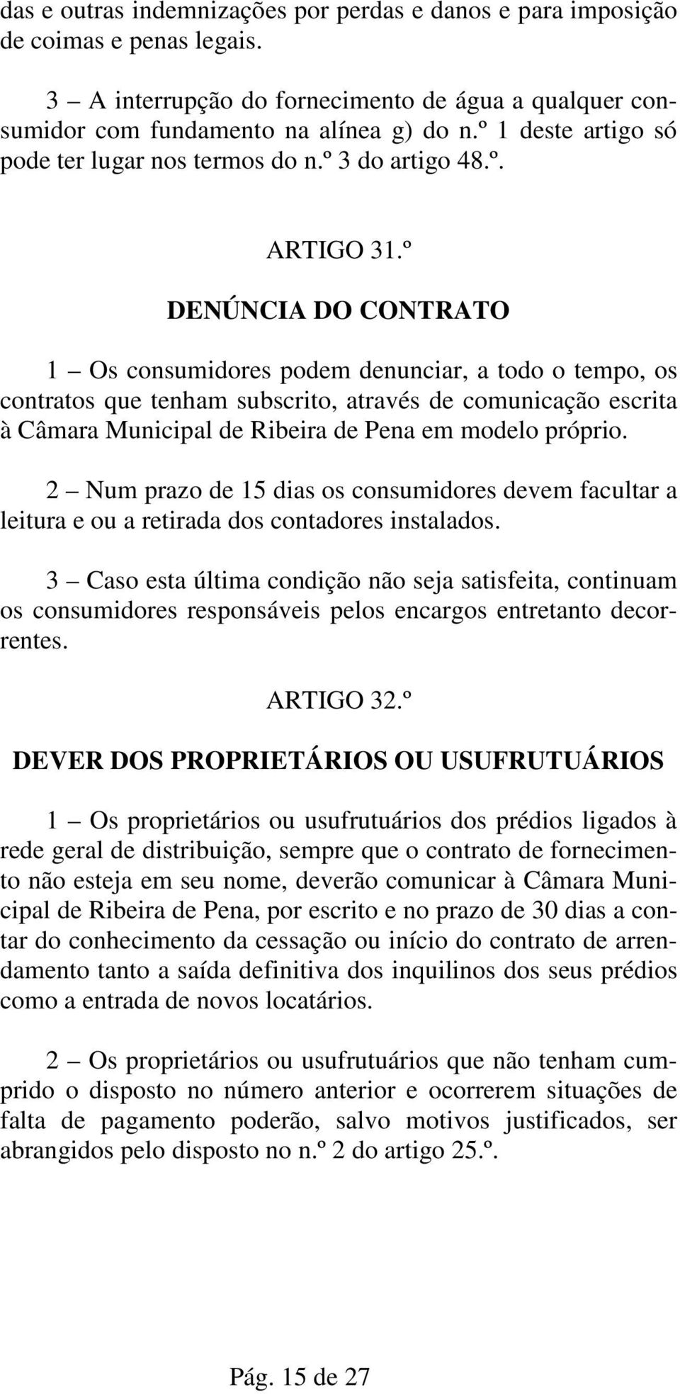 º DENÚNCIA DO CONTRATO 1 Os consumidores podem denunciar, a todo o tempo, os contratos que tenham subscrito, através de comunicação escrita à Câmara Municipal de Ribeira de Pena em modelo próprio.