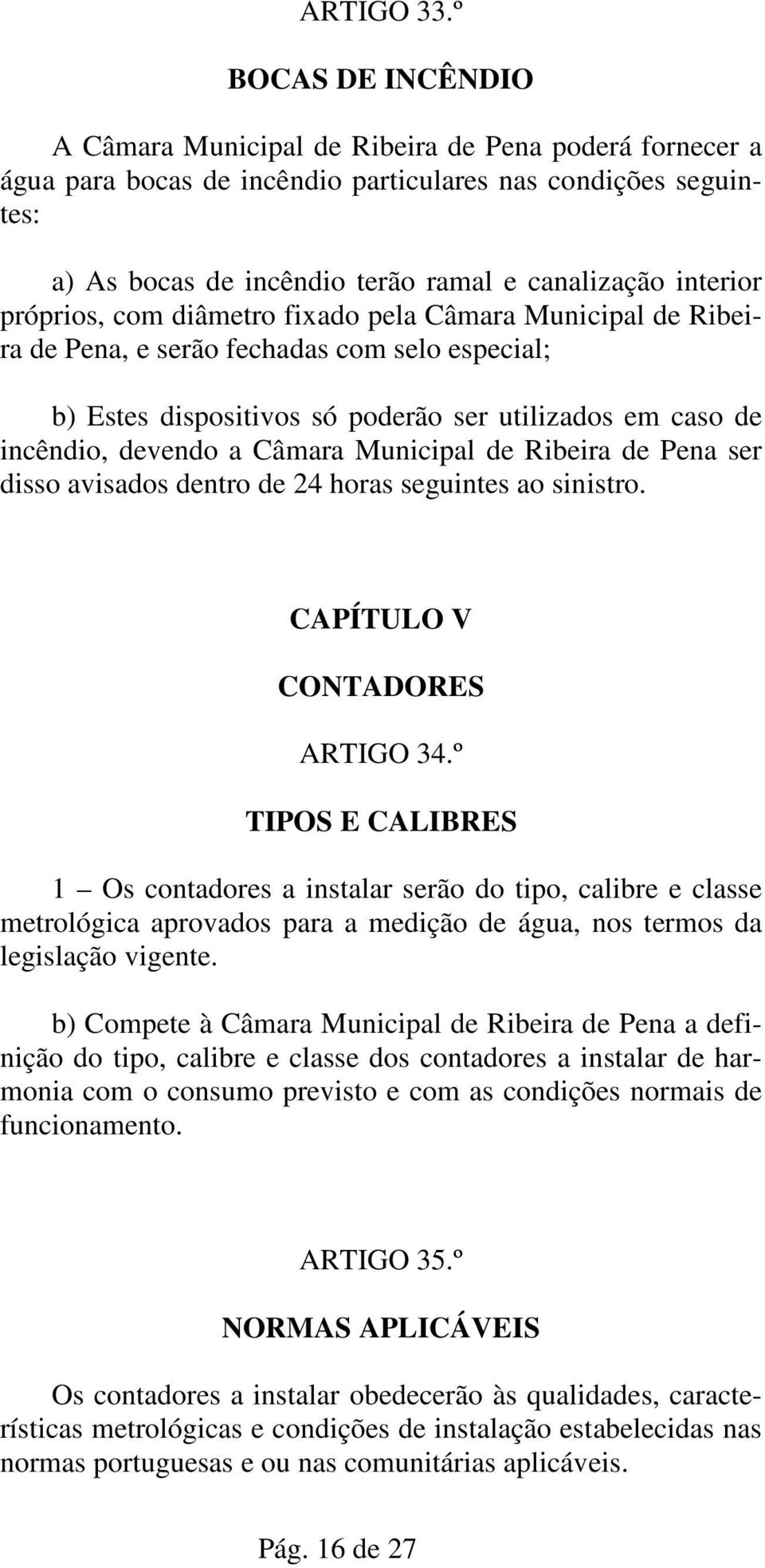 interior próprios, com diâmetro fixado pela Câmara Municipal de Ribeira de Pena, e serão fechadas com selo especial; b) Estes dispositivos só poderão ser utilizados em caso de incêndio, devendo a