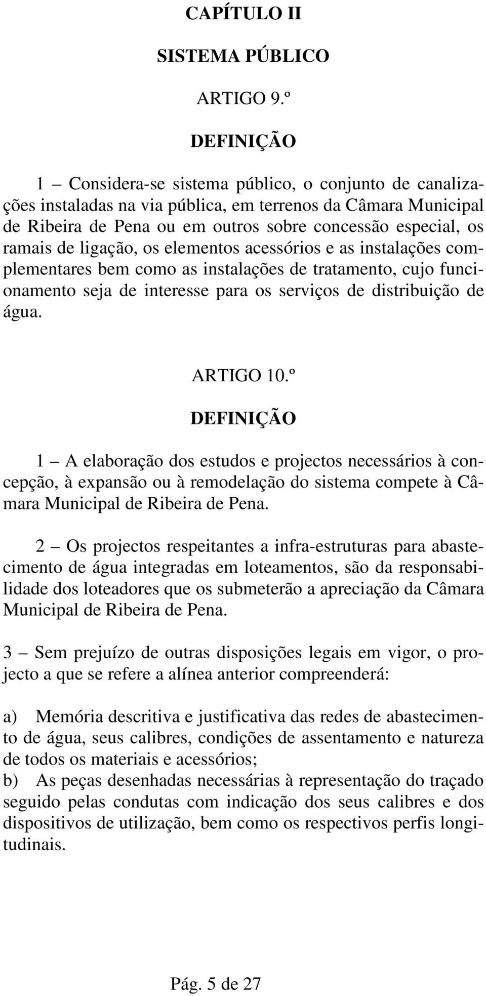 de ligação, os elementos acessórios e as instalações complementares bem como as instalações de tratamento, cujo funcionamento seja de interesse para os serviços de distribuição de água. ARTIGO 10.