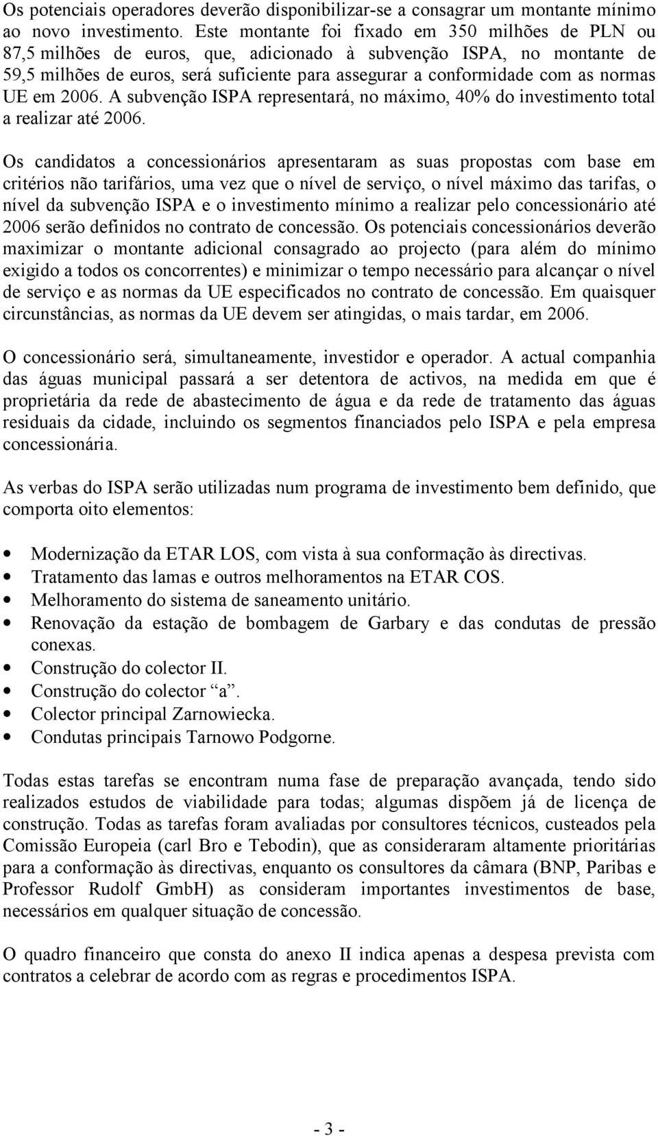 normas UE em 2006. A subvenção ISPA representará, no máximo, 40% do investimento total a realizar até 2006.