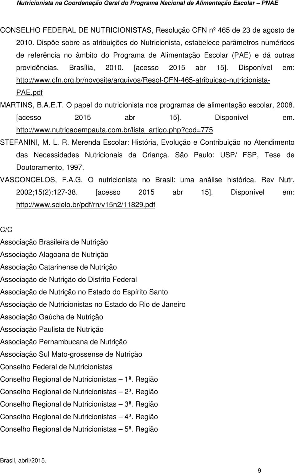 [acesso 2015 abr 15]. Disponível em: http://www.cfn.org.br/novosite/arquivos/resol-cfn-465-atribuicao-nutricionista- PAE.pdf MARTINS, B.A.E.T. O papel do nutricionista nos programas de alimentação escolar, 2008.