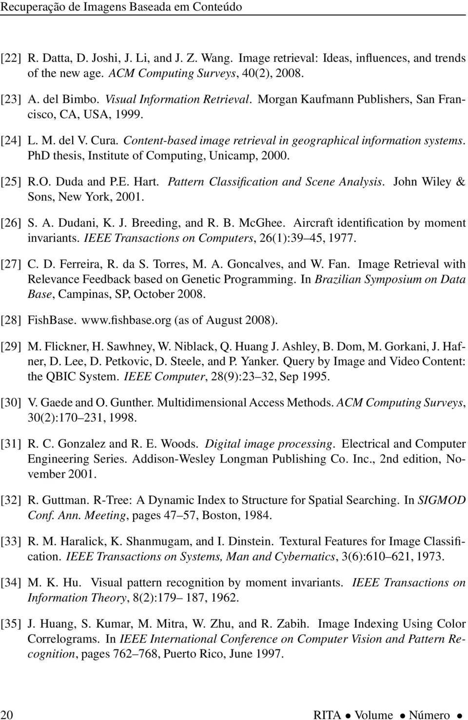 [25] R.O. Duda and P.E. Hart. Pattern Classification and Scene Analysis. John Wiley & Sons, New York, 2001. [26] S. A. Dudani, K. J. Breeding, and R. B. McGhee.