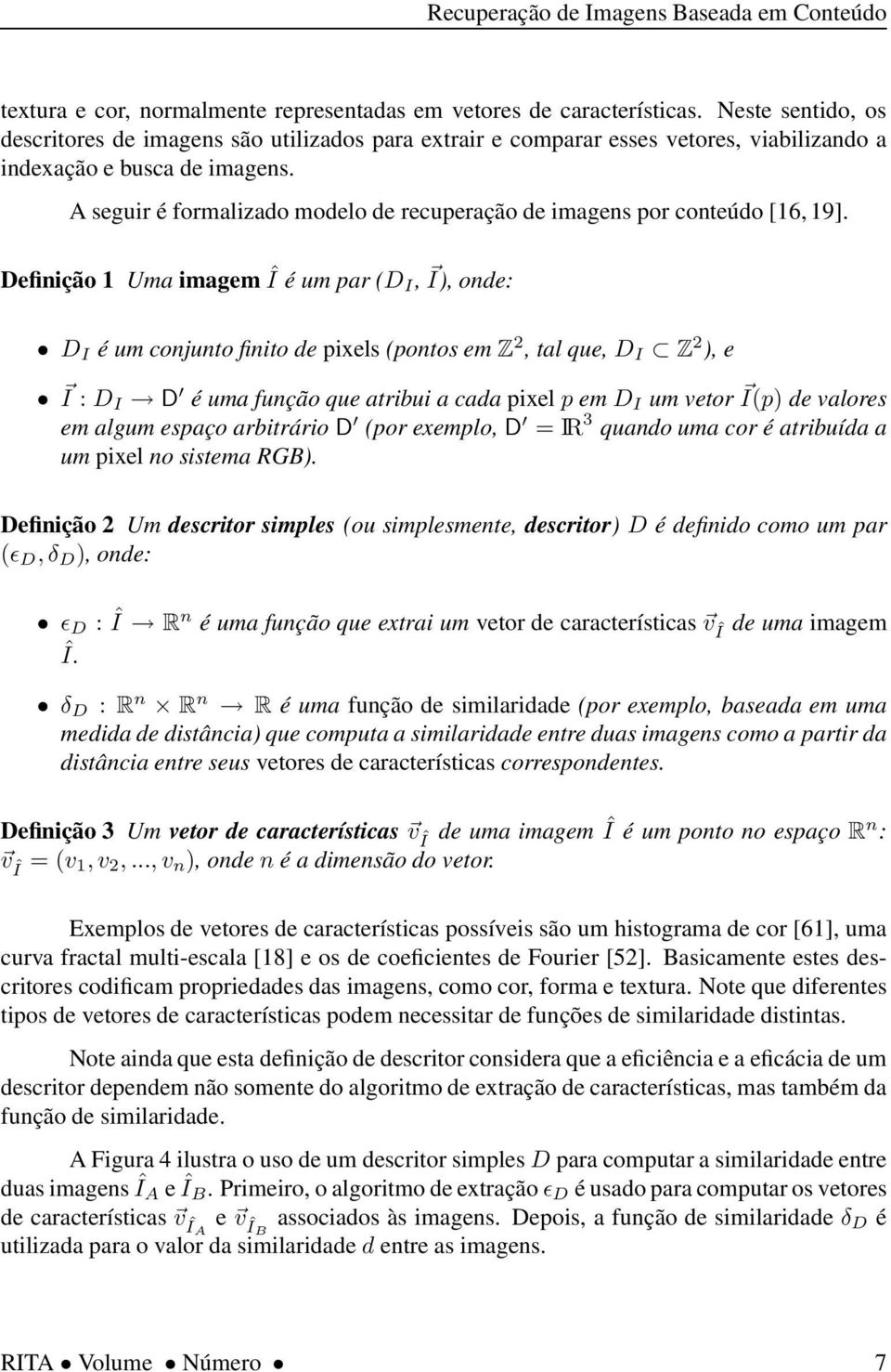 A seguir é formalizado modelo de recuperação de imagens por conteúdo [16, 19].