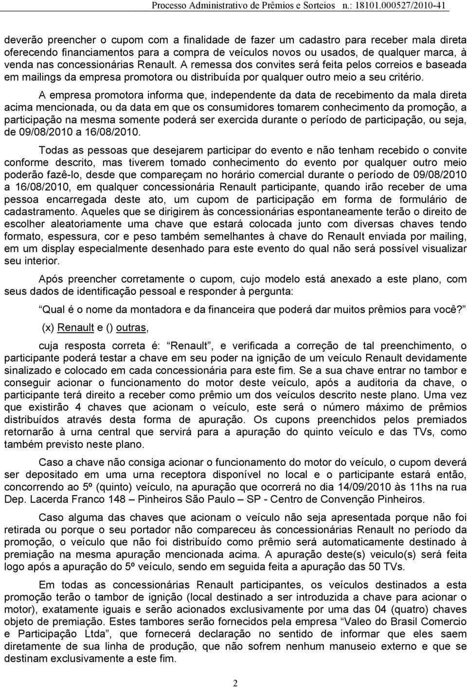 A empresa promotora informa que, independente da data de recebimento da mala direta acima mencionada, ou da data em que os consumidores tomarem conhecimento da promoção, a participação na mesma