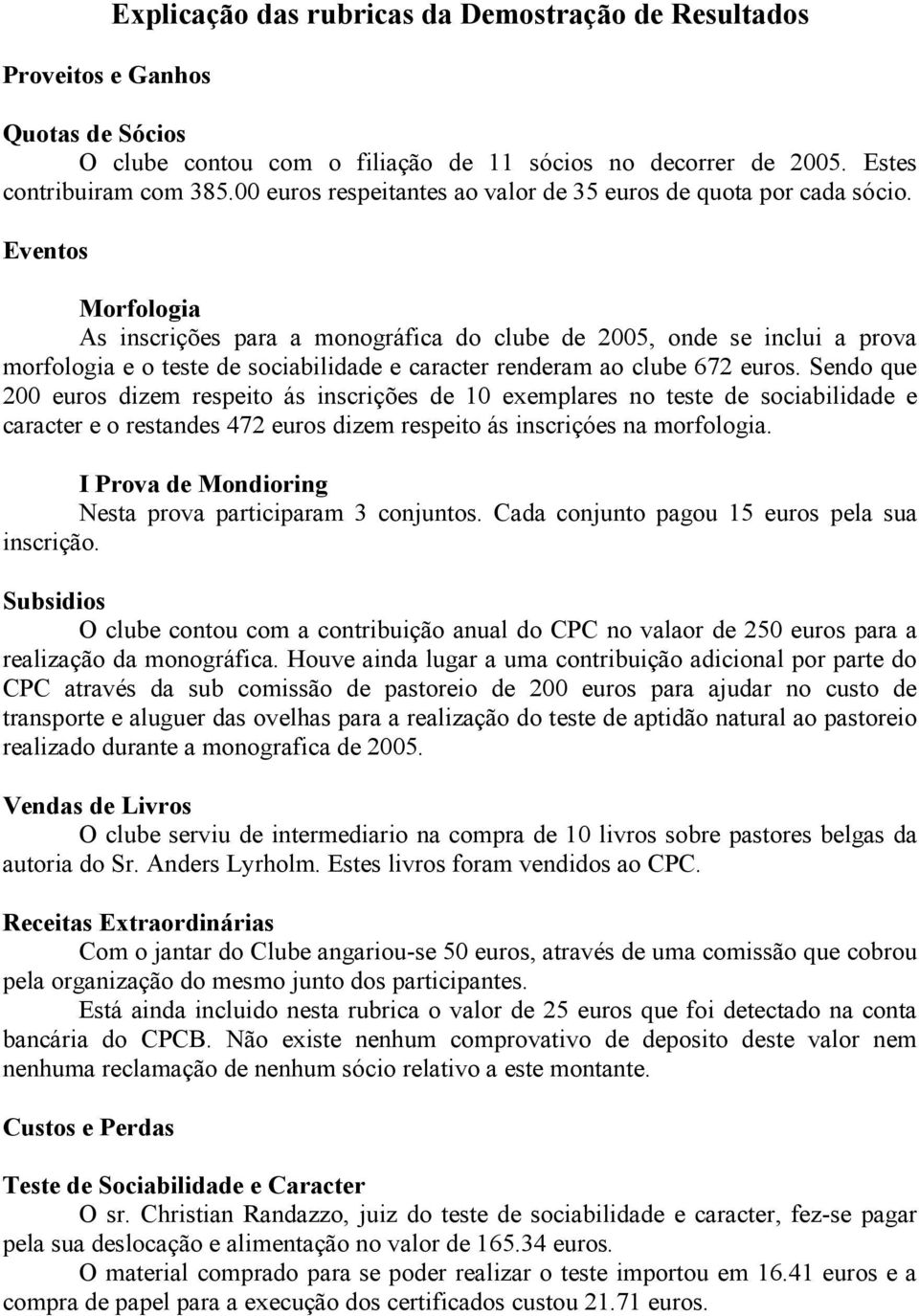 Eventos Morfologia As inscrições para a monográfica do clube de 2005, onde se inclui a prova morfologia e o teste de sociabilidade e caracter renderam ao clube 672 euros.