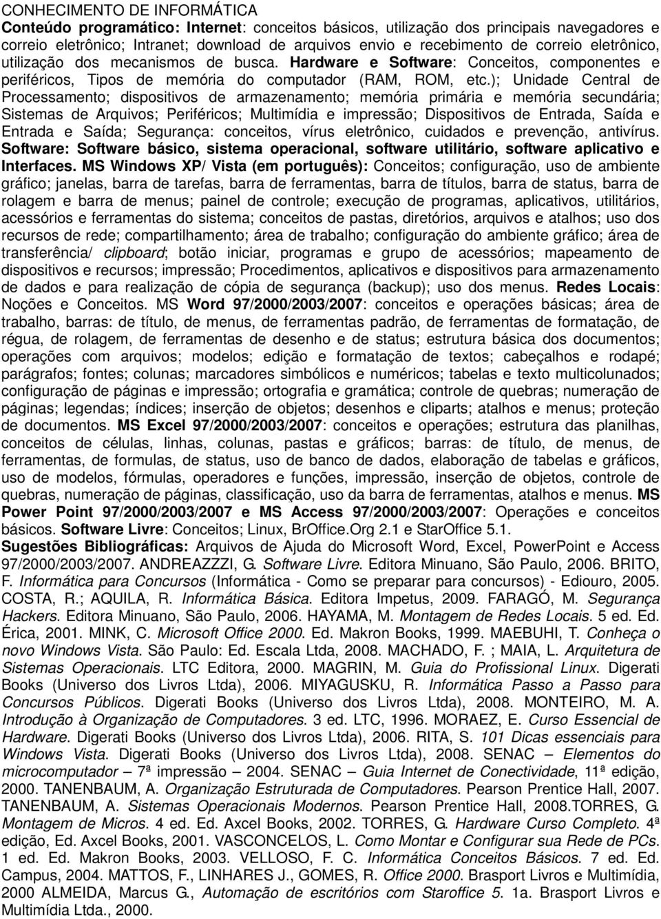 ); Unidade Central de Processamento; dispositivos de armazenamento; memória primária e memória secundária; Sistemas de Arquivos; Periféricos; Multimídia e impressão; Dispositivos de Entrada, Saída e