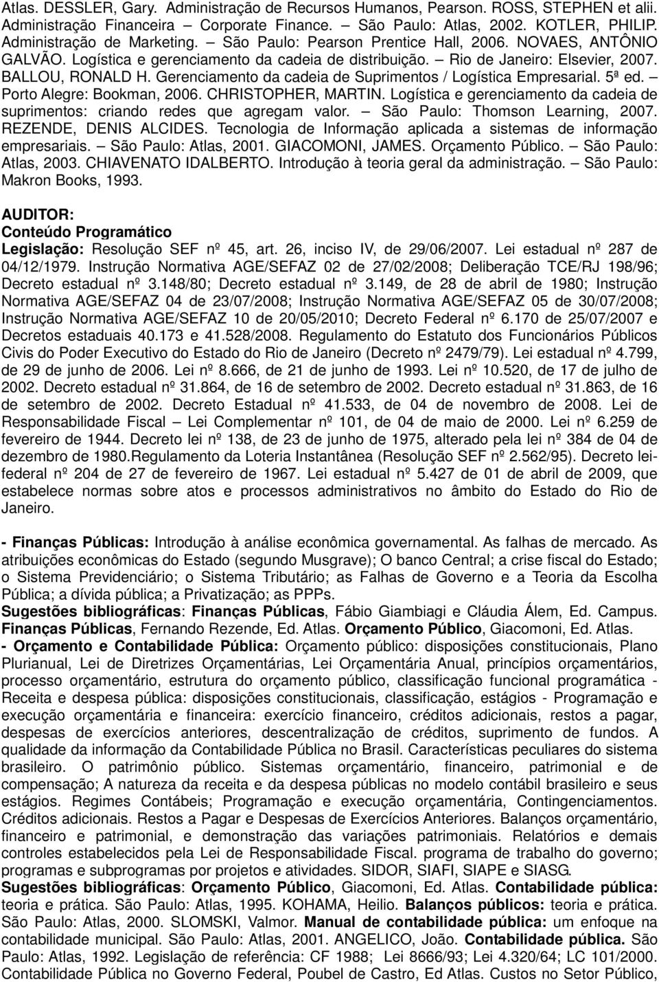 Gerenciamento da cadeia de Suprimentos / Logística Empresarial. 5ª ed. Porto Alegre: Bookman, 2006. CHRISTOPHER, MARTIN.