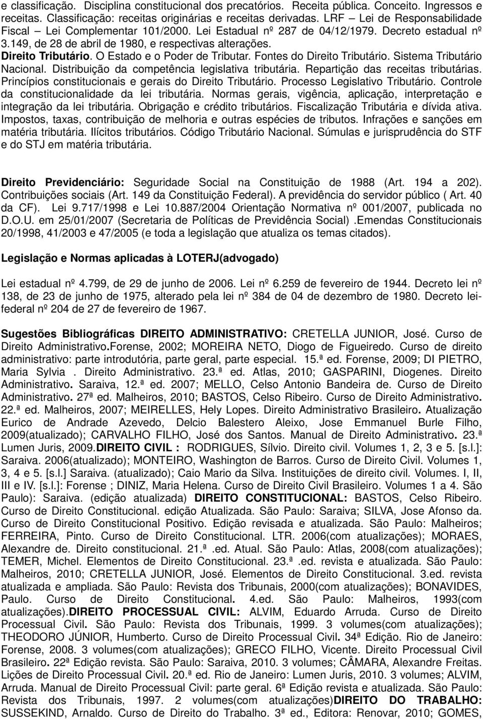 O Estado e o Poder de Tributar. Fontes do Direito Tributário. Sistema Tributário Nacional. Distribuição da competência legislativa tributária. Repartição das receitas tributárias.