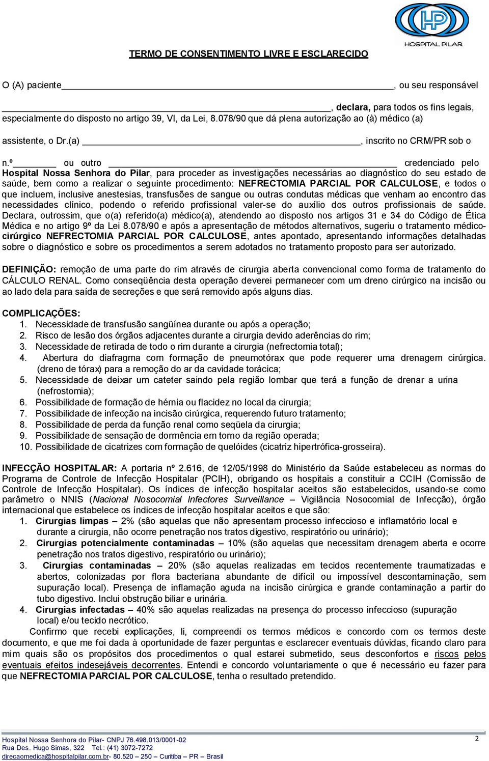 º ou outro credenciado pelo Hospital Nossa Senhora do Pilar, para proceder as investigações necessárias ao diagnóstico do seu estado de saúde, bem como a realizar o seguinte procedimento: NEFRECTOMIA