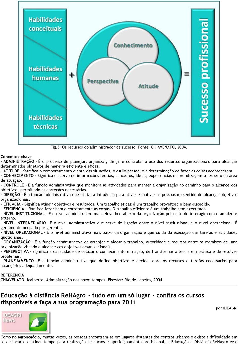 - ATITUDE - Significa o comportamento diante das situações, o estilo pessoal e a determinação de fazer as coisas acontecerem.