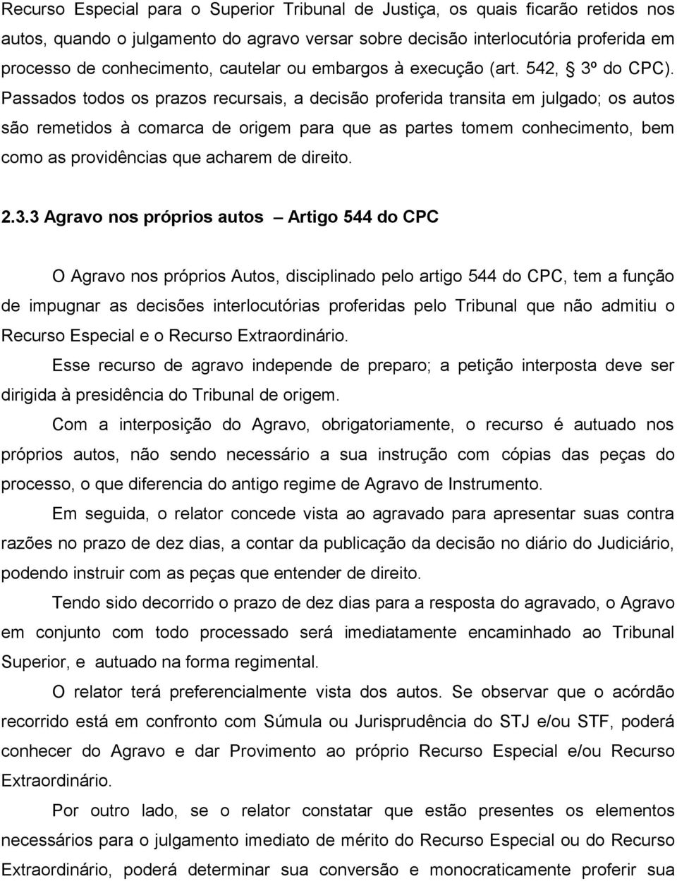 Passados todos os prazos recursais, a decisão proferida transita em julgado; os autos são remetidos à comarca de origem para que as partes tomem conhecimento, bem como as providências que acharem de