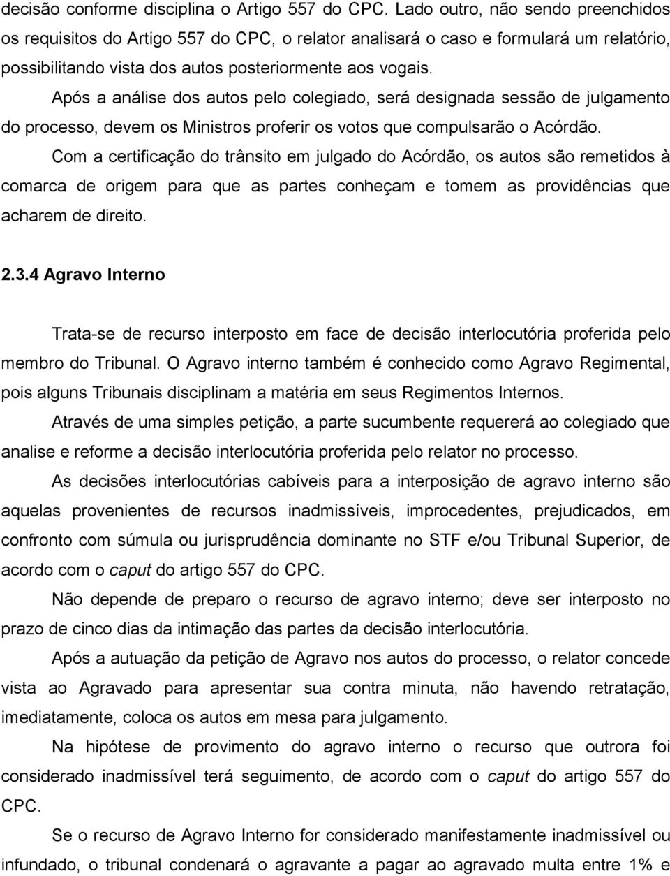 Após a análise dos autos pelo colegiado, será designada sessão de julgamento do processo, devem os Ministros proferir os votos que compulsarão o Acórdão.