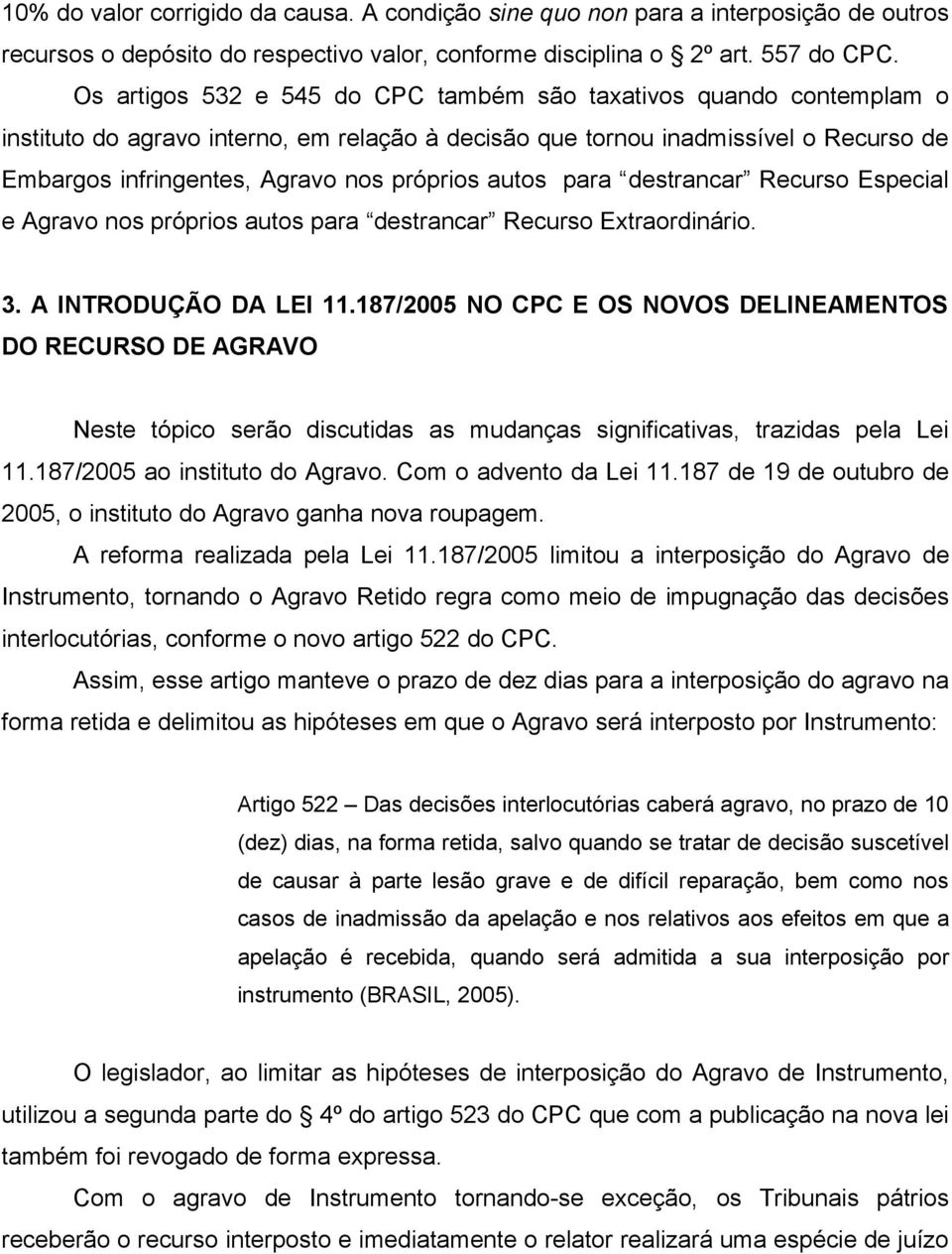 autos para destrancar Recurso Especial e Agravo nos próprios autos para destrancar Recurso Extraordinário. 3. A INTRODUÇÃO DA LEI 11.