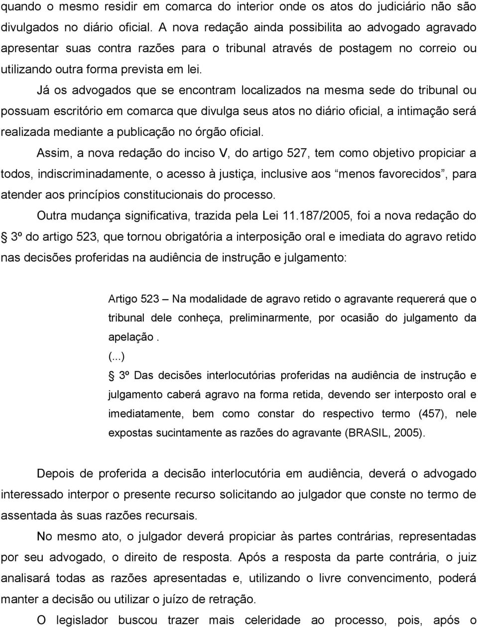 Já os advogados que se encontram localizados na mesma sede do tribunal ou possuam escritório em comarca que divulga seus atos no diário oficial, a intimação será realizada mediante a publicação no