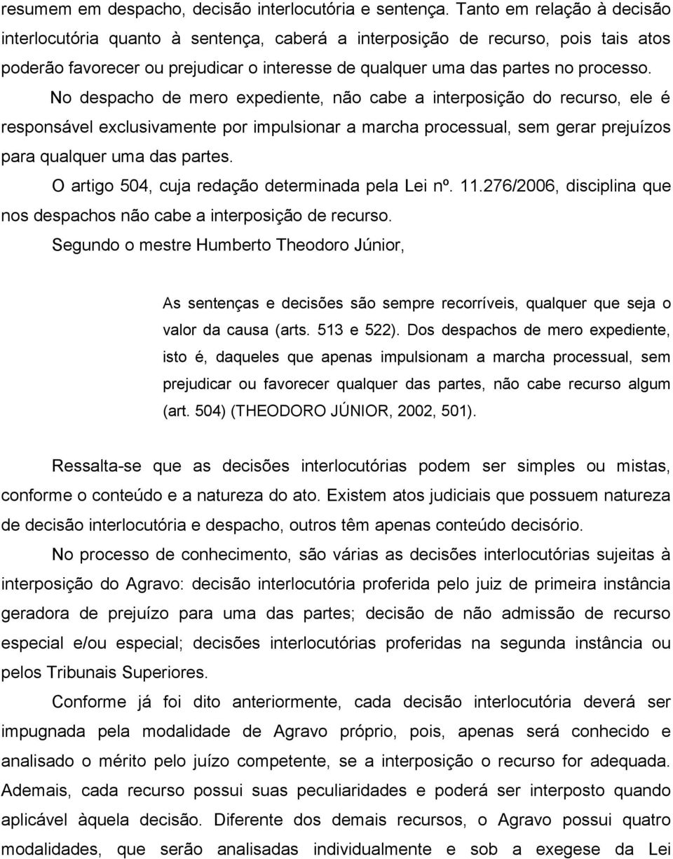 No despacho de mero expediente, não cabe a interposição do recurso, ele é responsável exclusivamente por impulsionar a marcha processual, sem gerar prejuízos para qualquer uma das partes.