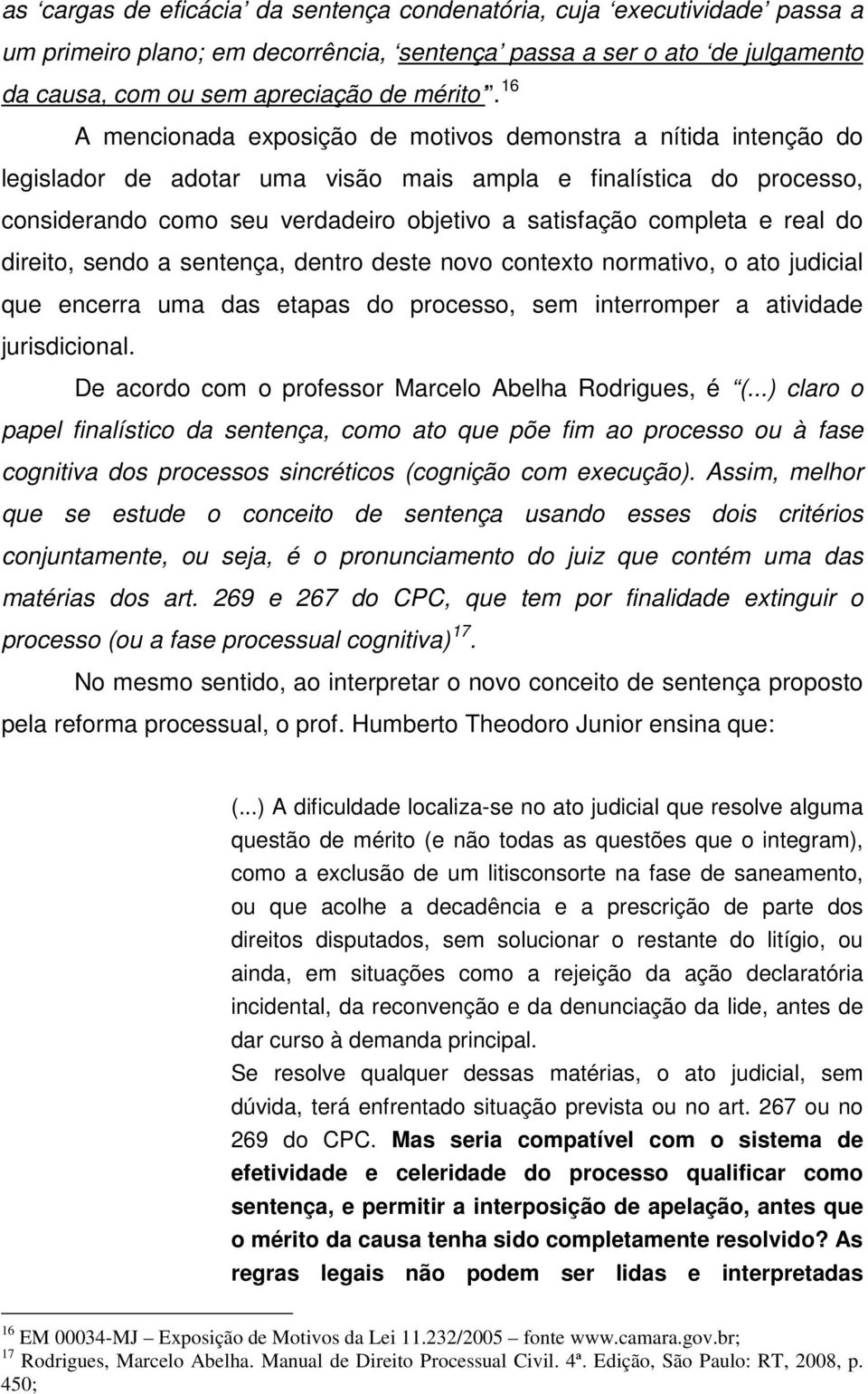 completa e real do direito, sendo a sentença, dentro deste novo contexto normativo, o ato judicial que encerra uma das etapas do processo, sem interromper a atividade jurisdicional.