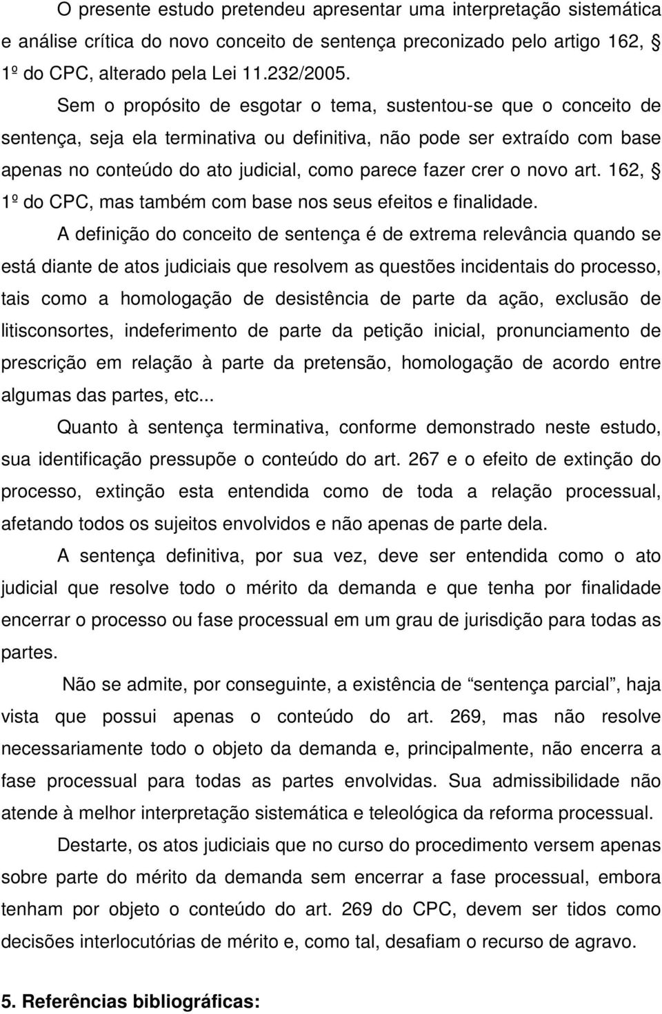 crer o novo art. 162, 1º do CPC, mas também com base nos seus efeitos e finalidade.