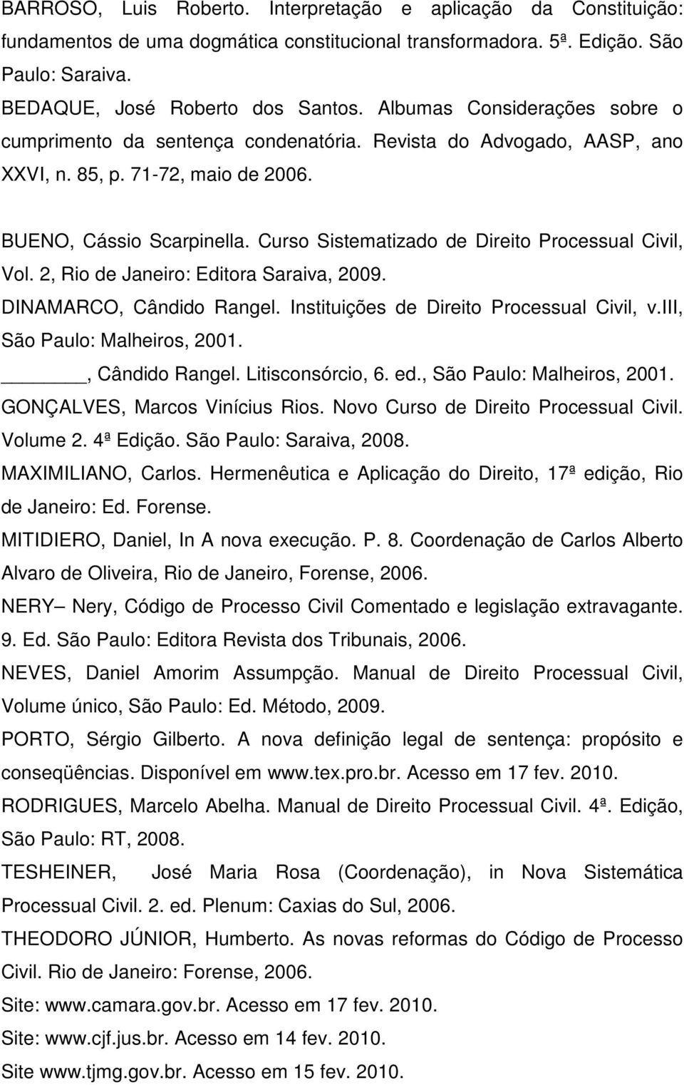Curso Sistematizado de Direito Processual Civil, Vol. 2, Rio de Janeiro: Editora Saraiva, 2009. DINAMARCO, Cândido Rangel. Instituições de Direito Processual Civil, v.iii, São Paulo: Malheiros, 2001.