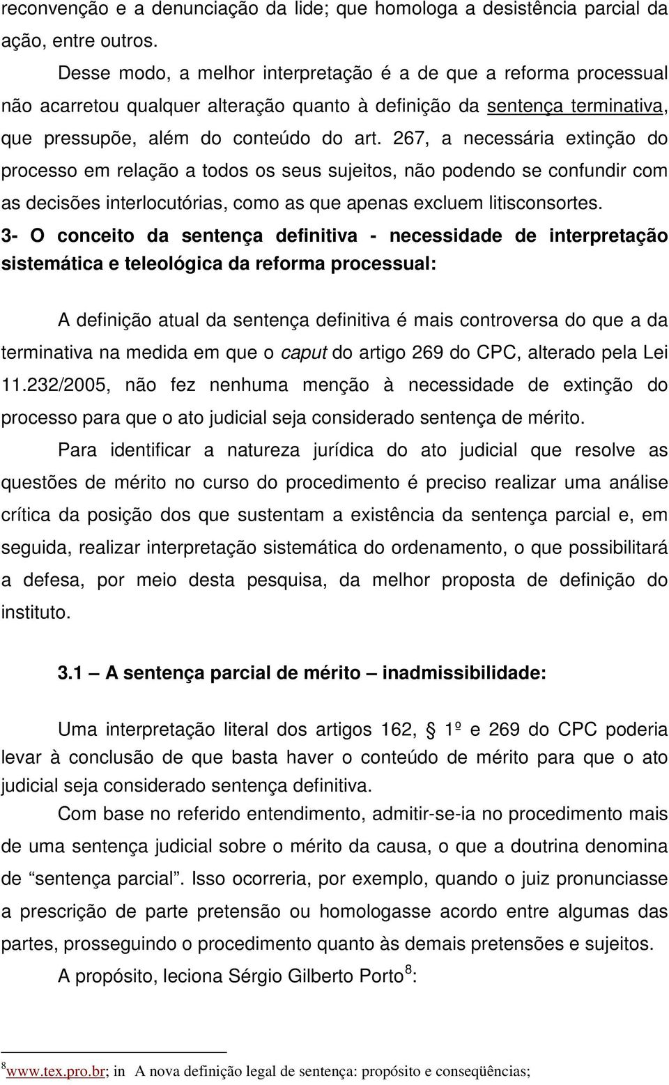 267, a necessária extinção do processo em relação a todos os seus sujeitos, não podendo se confundir com as decisões interlocutórias, como as que apenas excluem litisconsortes.