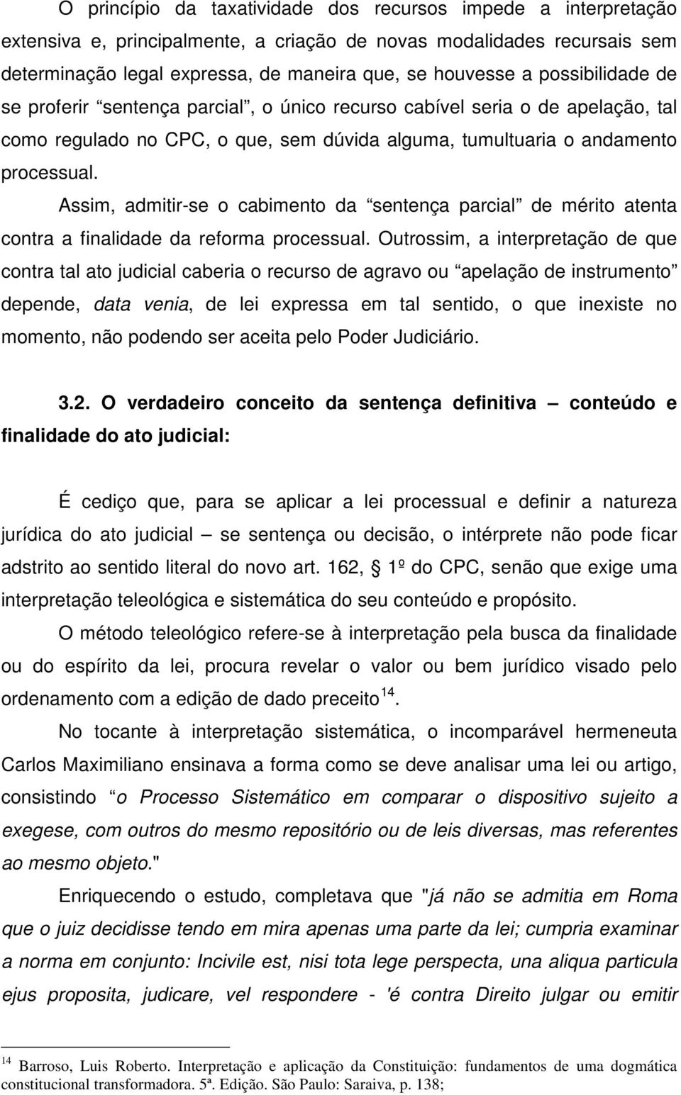 Assim, admitir-se o cabimento da sentença parcial de mérito atenta contra a finalidade da reforma processual.