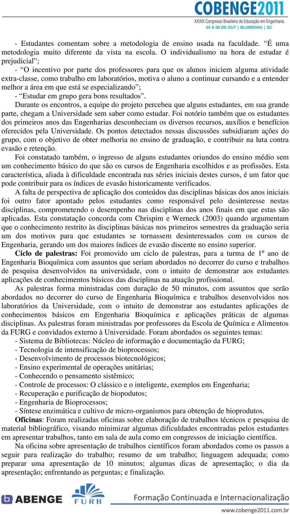 continuar cursando e a entender melhor a área em que está se especializando ; - Estudar em grupo gera bons resultados.