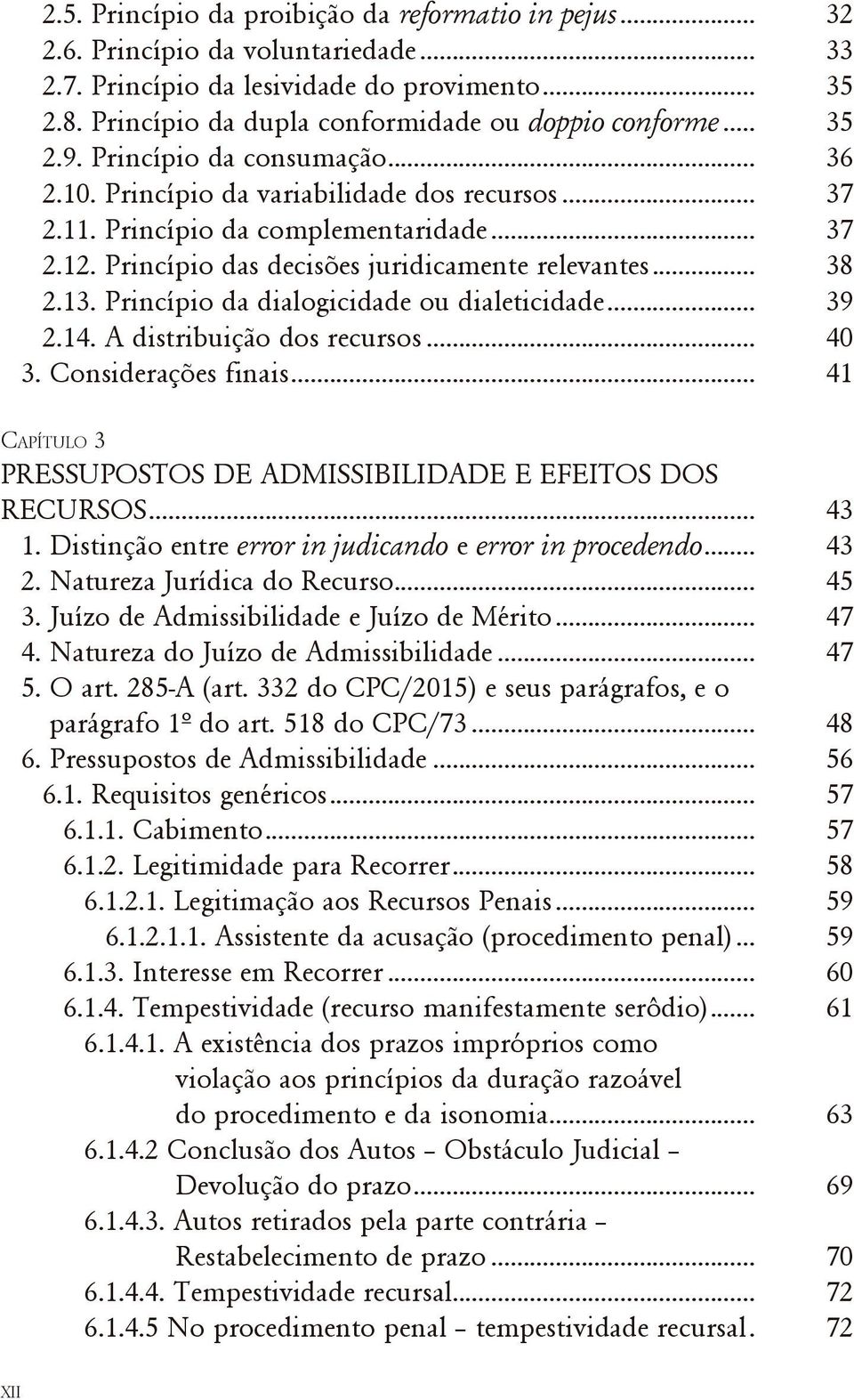 Princípio das decisões juridicamente relevantes... 38 2.13. Princípio da dialogicidade ou dialeticidade... 39 2.14. A distribuição dos recursos... 40 3. Considerações finais.