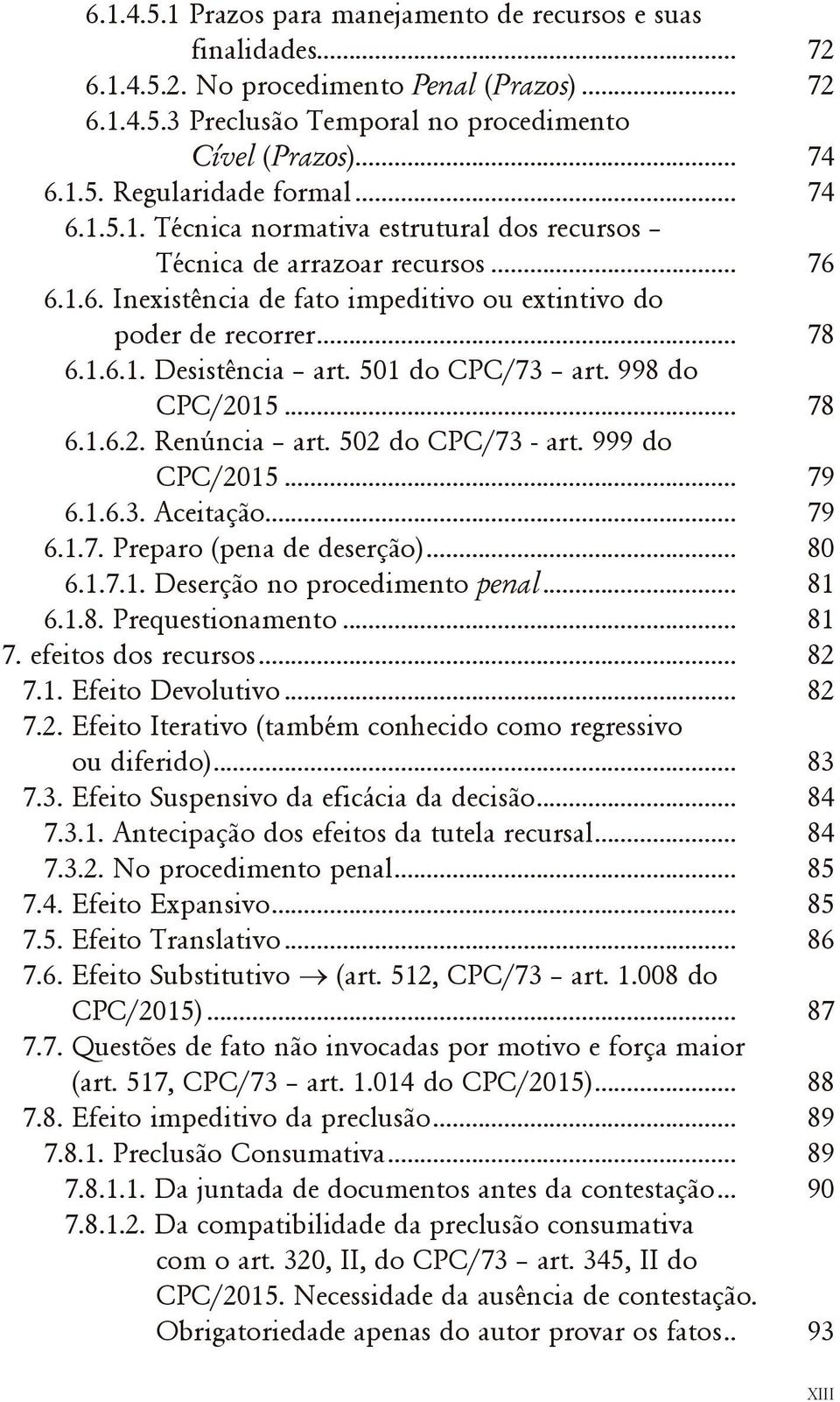 501 do CPC/73 art. 998 do CPC/2015... 78 6.1.6.2. Renúncia art. 502 do CPC/73 - art. 999 do CPC/2015... 79 6.1.6.3. Aceitação... 79 6.1.7. Preparo (pena de deserção)... 80 6.1.7.1. Deserção no procedimento penal.