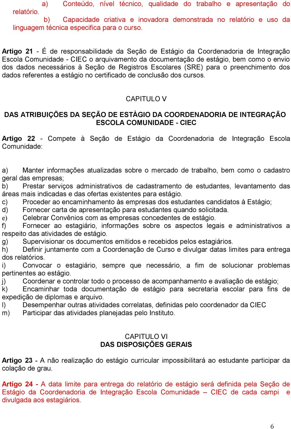 de Registros Escolares (SRE) para o preenchimento dos dados referentes a estágio no certificado de conclusão dos cursos.